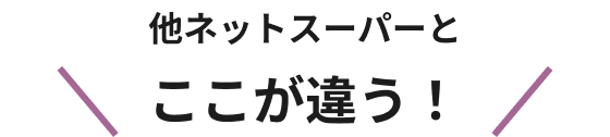 他ネットスーパーとここが違う！