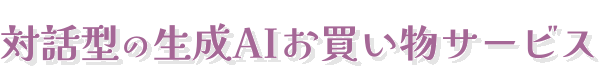 対話型の生成AIお買い物サービス